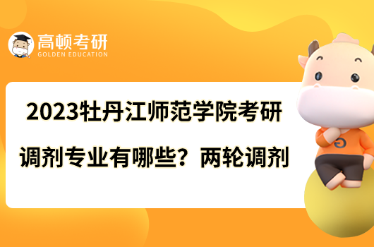2023牡丹江師范學院考研調(diào)劑專業(yè)有哪些?兩輪調(diào)劑