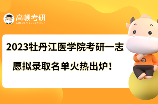 2023牡丹江醫(yī)學院考研一志愿擬錄取名單火熱出爐！