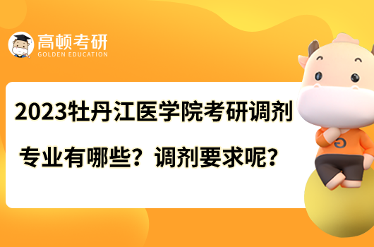 2023牡丹江醫(yī)學(xué)院考研調(diào)劑專(zhuān)業(yè)有哪些？調(diào)劑要求呢？