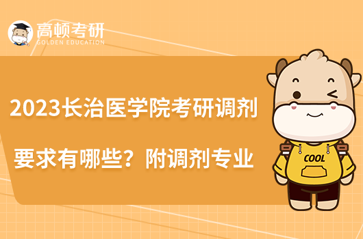 2023長治醫(yī)學(xué)院考研調(diào)劑要求有哪些?附調(diào)劑專業(yè)