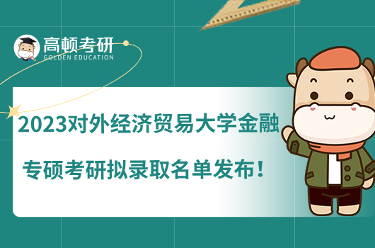 2023對(duì)外經(jīng)濟(jì)貿(mào)易大學(xué)金融專碩考研擬錄取名單發(fā)布！