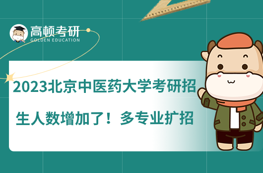 2023北京中醫(yī)藥大學考研招生人數(shù)增加了！多專業(yè)擴招