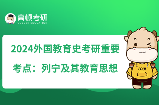 2024外國(guó)教育史考研重要考點(diǎn)：列寧及其教育思想