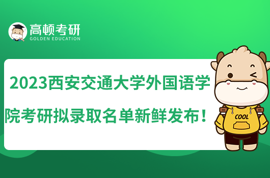 2023西安交通大學(xué)外國語學(xué)院考研擬錄取名單新鮮發(fā)布！