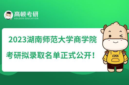 2023湖南師范大學(xué)商學(xué)院考研擬錄取名單正式公開(kāi)！