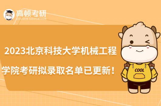2023北京科技大學(xué)機(jī)械工程學(xué)院考研擬錄取名單已更新！