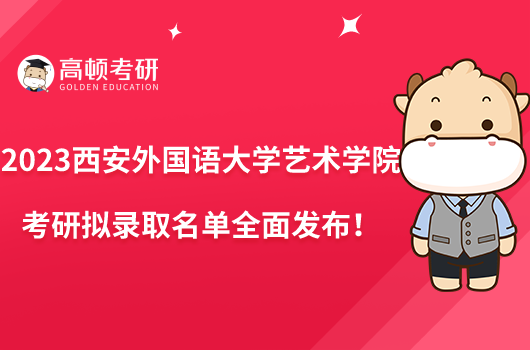 2023西安外國(guó)語(yǔ)大學(xué)藝術(shù)學(xué)院考研擬錄取名單全面發(fā)布！