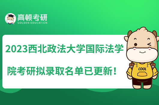 2023西北政法大學國際法學院考研擬錄取名單已更新！