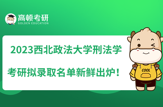 2023西北政法大學刑法學考研擬錄取名單新鮮出爐！