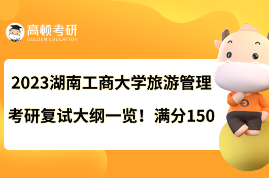 2023湖南工商大學旅游管理考研復(fù)試大綱一覽！滿分150