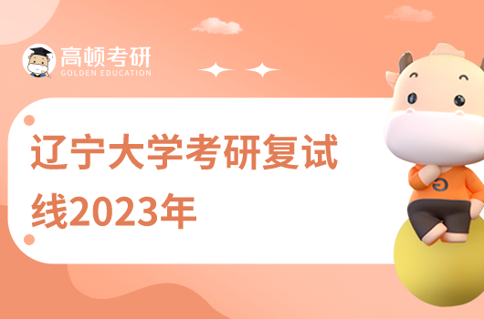 2023年遼寧大學(xué)考研復(fù)試線多少分？