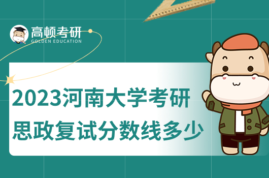 2023河南大學(xué)考研思政復(fù)試分?jǐn)?shù)線是多少分