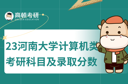 2023年河南大學(xué)計(jì)算機(jī)考研科目及錄取分?jǐn)?shù)線