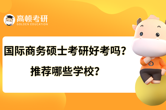 國際商務(wù)碩士考研好考嗎？推薦哪些學校？