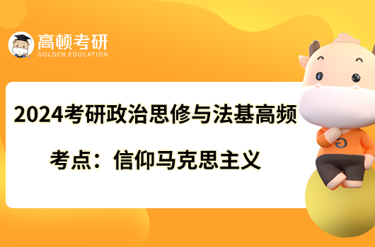 2024考研政治思修與法基高頻考點：信仰馬克思主義