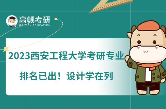 2023西安工程大學(xué)考研專業(yè)排名已出！設(shè)計學(xué)在列