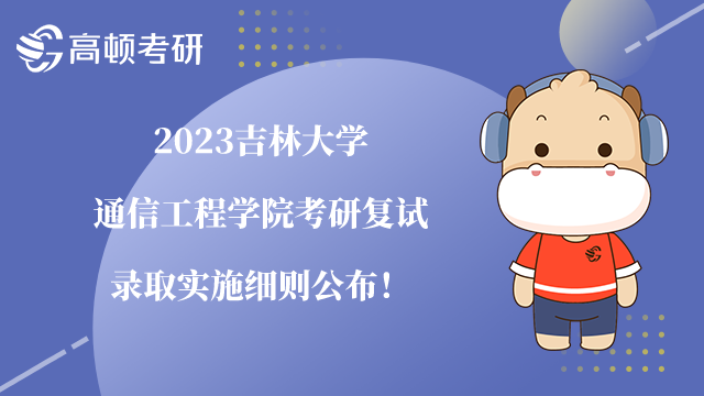 2023吉林大學(xué)通信工程學(xué)院考研復(fù)試錄取實(shí)施細(xì)則