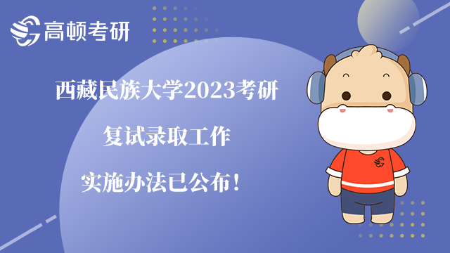 西藏民族大學(xué)2023考研復(fù)試錄取